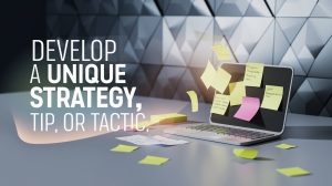 Develop a Unique Strategy, Tip, or Tactic